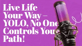 Live Your Life Your Way II Be Yourself & Enjoy Every Moment